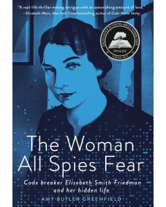 The Woman All Spies Fear: Code Breaker Elizebeth Smith Friedman and Her Hidden Life