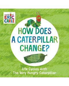 Life Cycles with The Very Hungry Caterpillar: How Does a Caterpillar Change? (Board Book)