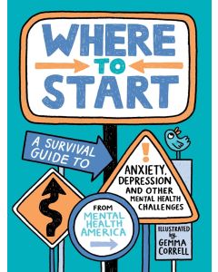 Where to Start: A Survival Guide to Anxiety, Depression, and Other Mental Health Challenges