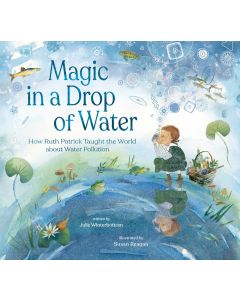 Magic in a Drop of Water: How Ruth Patrick Taught the World about Water Pollution