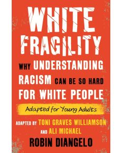 White Fragility: Why Understanding Racism Can Be So Hard for White People (Adapted for Young Adults)