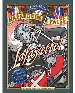 Nathan Hale's Hazardous Tales #8: Lafayette! A Revolutionary War Tale 