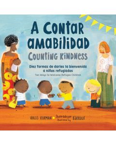 A contar amabilidad: Diez formas de darles la bienvenida a niños refugiados / Counting Kindness: Ten Ways to Welcome Refugee Children (Bilingual, Spanish/English)