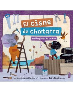 El cisne de chatarra: la limpieza de un río (Scrap Metal Swan, Spanish Edition)