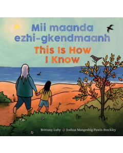 This Is How I Know / Mii maanda ezhi-gkendmaanhs (Bilingual, English/Anishinaabemowin)