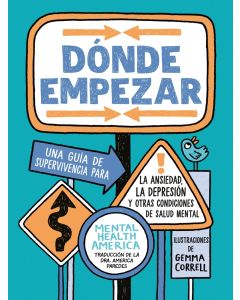 Dónde empezar: Una guí­a de supervivencia para la ansiedad, la depresión y otras condiciones de salud mental (Where to Start: A Survival Guide to Anxiety, Depression, and Other Mental Health Challenges, Spanish Edition)