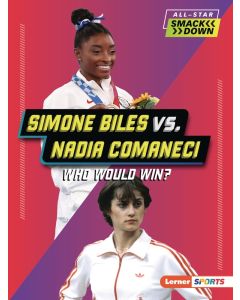 All-Star Smackdown: Simone Biles vs. Nadia Comaneci: Who Would Win?