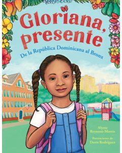 Gloriana, presente. De la República Dominicana al Bronx (Gloriana, Presente: A First Day of School Story, Spanish Edition)