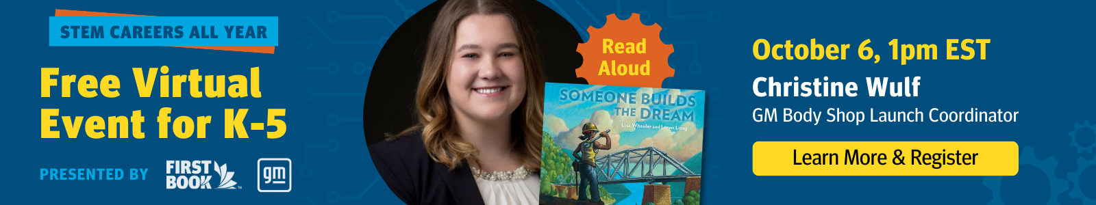 STEM Careers All Year: Free Virtual Event for K-5, Presented By First Book and GM. October 6 at 1PM EST: Read Aloud with Christine Wulf, GM Body Shop Launch Coordinator. Click to Learn more & Register.